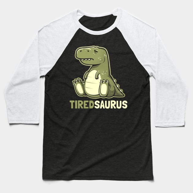 Tiredsaurus - Funny Lazy Dinosaur Gift Baseball T-Shirt by eduely